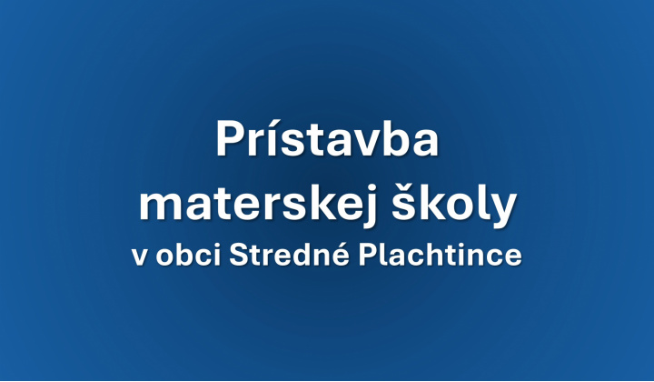 Prístavba materskej školy v obci Stredné Plachtince
