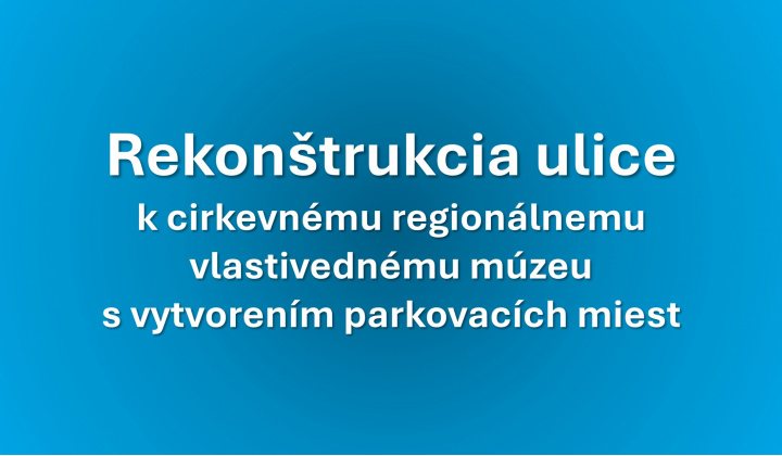 Rekonštrukcia ulice k cirkevnému regionálnemu vlastivednému múzeu s  vytvorením parkovacích miest